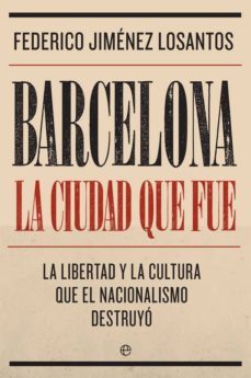 barcelona. la ciudad que fue: la libertad y la cultura que el nacionalismo destruyo-9788491645764