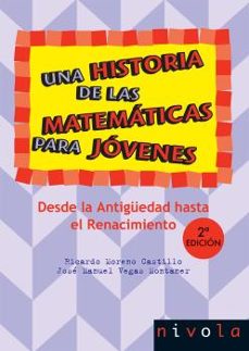 una historia de las matematicas para jovenes (t. 1): desde la ant iguedad hasta el renacimiento (2ª ed.)-ricardo moreno castillo-jose manuel vegas montaner-9788492493364