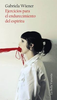 ejercicios para el endurecimiento del espiritu-gabriela wiener-9788494228964