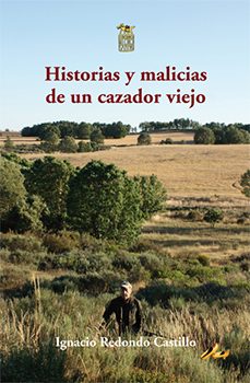 historias y malicias de un cazador viejo-ignacio redondo castillo-9788494279164