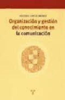organizacion y gestion del conocimiento en la comunicacion-antonio garcia jimenez-9788497040464