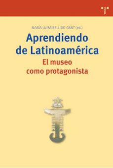 aprendiendo de latinoamerica. el museo como protagonista-maria luisa bellido gant-9788497042864