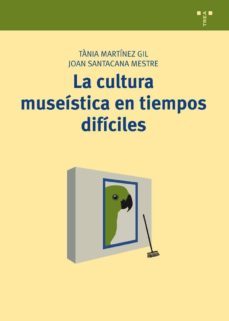 la cultura museistica en tiempos dificiles-tania martinez gil-joan santacana mestre-9788497047364