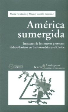 america sumergida: impactos de los nuevos proyectos hidroelectric os en latinoamerica y el caribe-maria fernandez-miquel carrillo-9788498882964