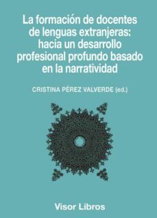 la formacion de docentes de lenguas extranjeras: hacia un desarro llo profesional profundo basado en la narratividad-cristina (coords.) perez valverde-9788498956764