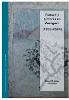 pintura y pintores en zaragoza [1983-2024]-rafael ordoñez fernandez-9788499117164