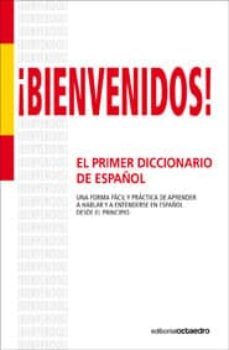 ¡bienvenidos!: el primer diccionario de español: una forma facil y practica de aprender a hablar y a entenderse en español desde el principio-9788499210964