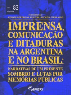 imprensa, comunicaçes e ditaduras na argentina e no brasil: narrativas de um presente sombrio e lutas por memorias publicas (ebook)-helder gordim da silveira-micaela iturralde-9788539713264