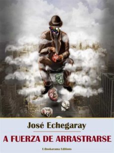 a fuerza de arrastrarse (ebook)-jose echegaray-9788835894964