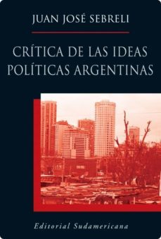 critica de las ideas politicas argentinas (ebook)-juan jose sebreli-9789500734264