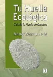 tu huella ecologica: calcula tu huella de carbono (2ª ed)-manuel baquedano m.-9789562421164