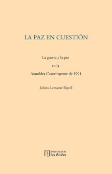 la paz en cuestión. la guerra y la paz en la asamblea constituyente de 1991 (ebook)-julieta lemaitre ripoll-9789586957564