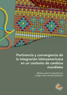 pertinencia y convergencia de la integracion latinoamericana en un contexto de cambios mundiales (ebook)-9789587602364