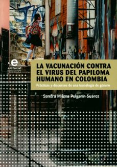 la vacunación contra el virus del papiloma humano en colombia. prácticas y discursos de una tecnología de género (ebook)-sandra milena pulgarin suarez-9789587815764