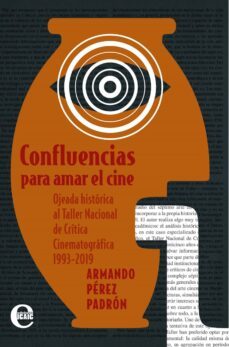 confluencias para amar el cine. ojeada historica al taller nacional de critica cinematografica de camaguey (ebook)-armando pérez padrón-9789593043564