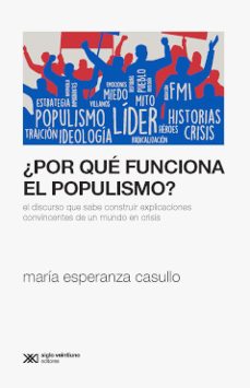 ¿por que funciona el populismo?: el discurso que sabe contruir explicaciones convincentes de un mundo en crisis-maria esperanza casullo-9789876298964