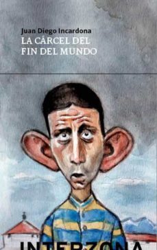 la cárcel del fin del mundo-juan diego incardona-9789877900064