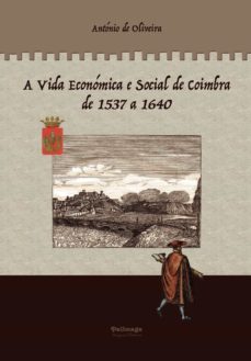 a vida economica e social de coimbra de 1537 a 1640-antonio de oliveira oliveira-9789897031564