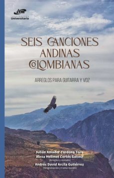 seis canciones andinas colombianas. arreglos para guitarra y voz (ebook)-julian amador cardona toro-alexa helimet cortes galvez-andres david arcila gutierrez-9790801633064
