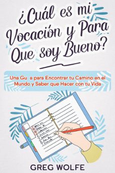 ¿cual es mi vocacion y para que soy bueno?: una guia para encontrar tu camino en el  mundo y saber que hacer con tu vida (ebook)-greg wolfe-9798224803064