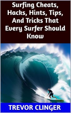 Ebook Surfing Cheats, Hacks, Hints, Tips, And Tricks That Every Surfer 