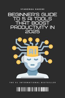 beginner's guide to 5 ai tools that boost productivity in 2025 (ebook)-siyabonga hadebe-9798231094264