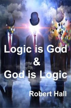logic is god &amp; god is logic (ebook)-robert hall-9798231223664