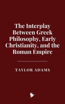 the interplay between greek philosophy, early christianity, and the roman empire (ebook)-taylor adams-9798231538164