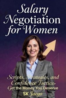 salary negotiation for women: the complete playbook  -scripts, strategies, and confidence tactics to get the money you deserve (ebook)-s.k jaego-9798233158964