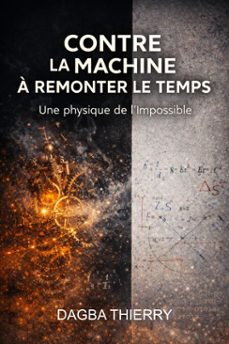 contre la machine a remonter le temps : une physique de l'impossible (ebook)-thierry dagba-9798233264764