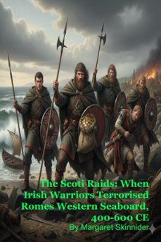 the scoti raids: when irish warriors terrorised romes western seaboard, 400-600 ce (ebook)-margaret skinnider-9798233757464