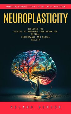 neuroplasticity: harnessing neuroplasticity and the law of attraction (discover the secrets to rewiring your brain for optimal performance and mental agility) (ebook)-roland benson-9798894584164