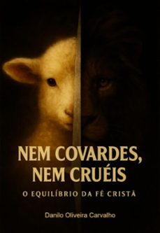 nem covardes, nem crueis o equilibrio da fe crist (ebook)-danilo oliveira carvalho-3410008764274