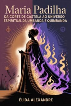 maria padilha - da corte de castela ao universo espiritual da umbanda e quimbanda (ebook)-élida alexandre-3410009100774