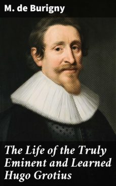 the life of the truly eminent and learned hugo grotius (ebook)-m. de burigny-4057664569974