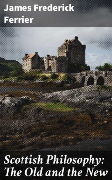 scottish philosophy: the old and the new (ebook)-james frederick ferrier-4064066068974