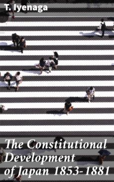 the constitutional development of japan 1853-1881 (ebook)-t. iyenaga-4064066228774