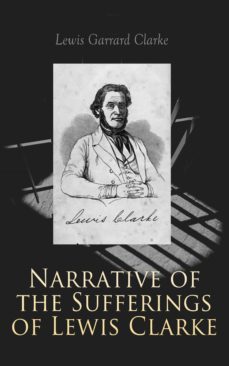 narrative of the sufferings of lewis clarke (ebook)-lewis garrard clarke-4064066463274