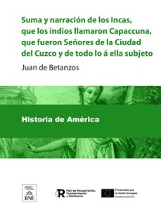 suma y narracion de los incas, que los indios llamaron capaccuna, que fueron señores de la ciudad del cuzco y de todo lo a ella subjeto (ebook)-juan de betanzos-4099995490374