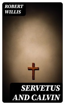 servetus and calvin (ebook)-robert willis-8596547017974