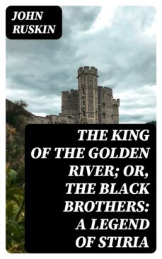 the king of the golden river; or, the black brothers: a legend of stiria (ebook)-john ruskin-8596547210474