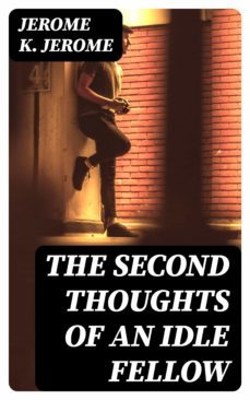 the second thoughts of an idle fellow (ebook)-jerome k. jerome-8596547374374