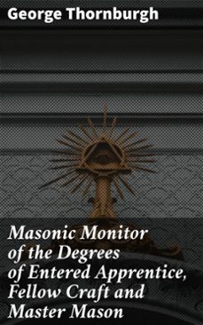 masonic monitor of the degrees of entered apprentice, fellow craft and master mason (ebook)-george thornburgh-8596547554974