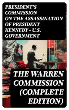 the warren commission (complete edition) (ebook)-president's commission on the assassination of president kennedy u.s. government-8596547718574