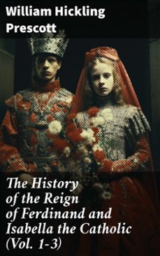 the history of the reign of ferdinand and isabella the catholic (vol. 1-3) (ebook)-william hickling prescott-8596547781974