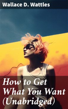 how to get what you want (unabridged) (ebook)-wallace d. wattles-8596547803874