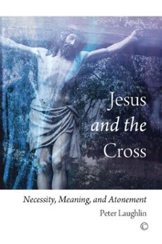 jesus and the cross (ebook)-peter laughlin-9780227904374