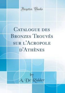 catalogue des bronzes trouves sur lacropole dathenes classic reprint-9780265437674