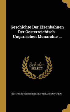 geschichte der eisenbahnen der oesterreichisch-ungarischen monarchie ...-9780270499674