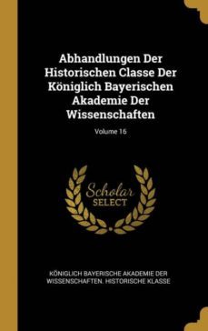abhandlungen der historischen classe der koniglich bayerischen akademie der wissenschaften; volume 16-9780274392674